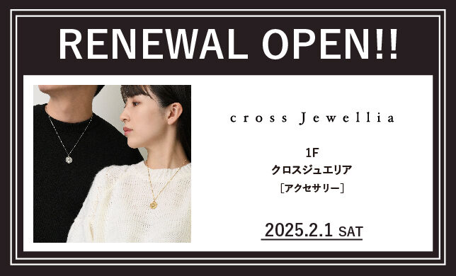 【リニューアル】2/1（土）1階「cross Jewellia（クロスジュエリア）」RENEWAL OPEN！！