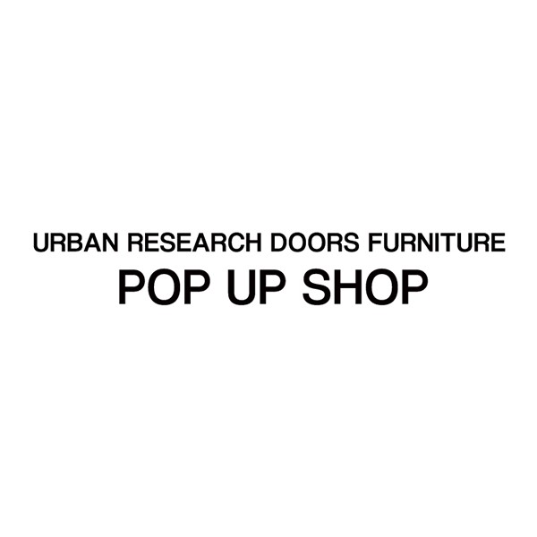 URBAN RESEARCH DOORS FURNITURE POP UP SHOP